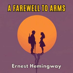 A Farewell to Arms, Ernest Hemingway