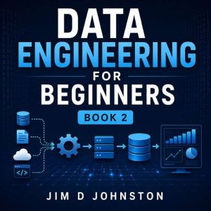 Data Engineering for Beginners, Jim D Johnston