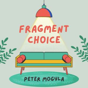 Fragment Choice, Peter Mogyla