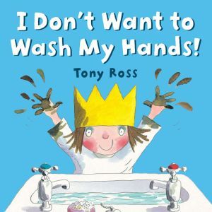 I Dont Want to Wash My Hands!, Tony Ross