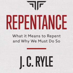 Repentance: What it Means to Repent and Why We Must Do So