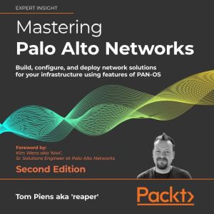 Mastering Palo Alto Networks  Second..., Tom Piens aka reaper