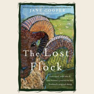 The Lost Flock: Rare Wool, Wild Isles and One Woman’s Journey to Save Scotland’s Original Sheep