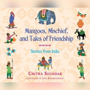 Mangoes, Mischief, and Tales of Frien..., Chitra Soundar