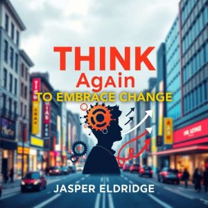 THINK Again to Embrace Change: "Unlock your potential! Experience dynamic audio lessons that empower transformative change and