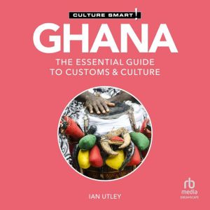 Ghana - Culture Smart!: The Essential Guide to Customs & Culture