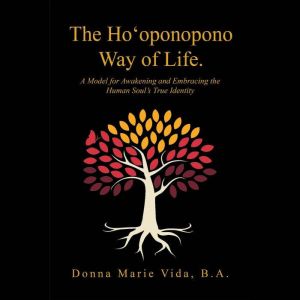 The HoOponopono Way of Life: A Model for Awakening and Embracing the Human Souls True Identity