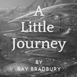A Little Journey, Ray Bradury