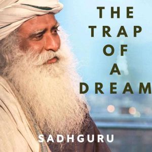 Trap of a Dream, Sadhguru