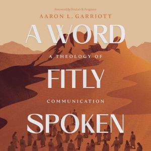 A Word Fitly Spoken: A Theology of Communication