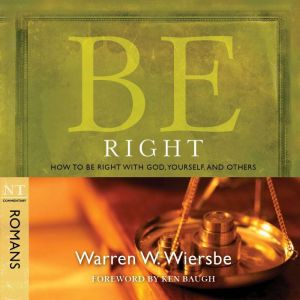 Be Right (Romans): How to Be Right with God, Yourself, and Others