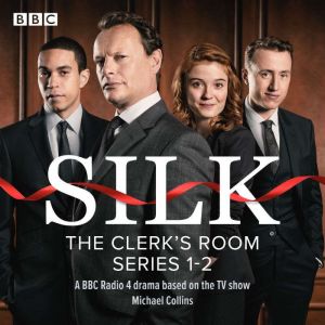 Silk - The Clerks Room: Series 1 and 2: A BBC Radio 4 drama based on the BBC TV series