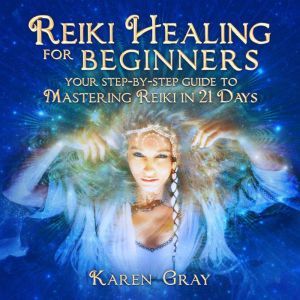Reiki Healing for Beginners Your Ste..., Karen Gray