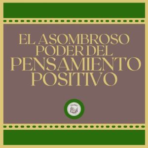 El Asombroso Poder del Pensamiento Positivo