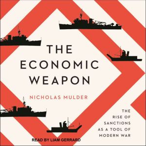 The Economic Weapon: The Rise of Sanctions as a Tool of Modern War