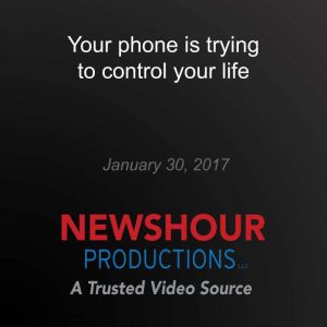 Your phone is trying to control your ..., PBS NewsHour