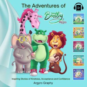 The Adventures of Bentley Hippo: Inspiring Stories of Kindness, Acceptance and Confidence
