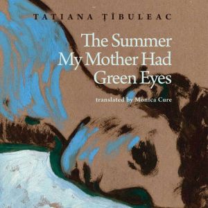 The Summer My Mother Had Green Eyes, Tatiana Tibuleac
