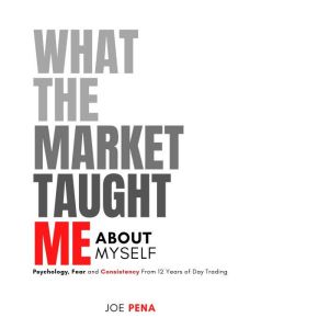What The Market Taught Me About Mysel..., Joe Pena