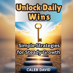 Unlock Daily Wins: Simple Strategies for Steady Growth