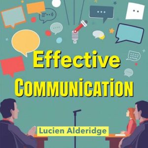 Effective Communication Transform Yo..., Lucien Alderidge