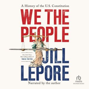We the People: A History of the U.S. Constitution