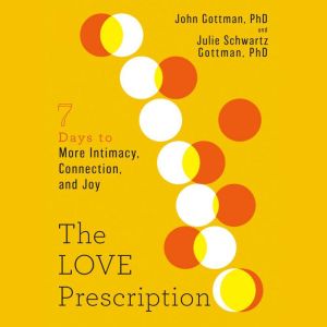 The Love Prescription: Seven Days to More Intimacy, Connection, and Joy, John Gottman, PhD