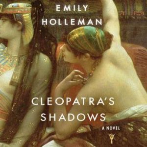 Cleopatras Shadows, Emily Holleman