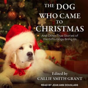 The Dog Who Came to Christmas, Callie Smith Grant