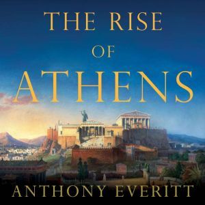 The Rise of Athens, Anthony Everitt