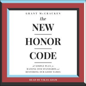 The New Honor Code: A Simple Plan for Raising Our Standards and Restoring Our Good Name, Grant McCracken