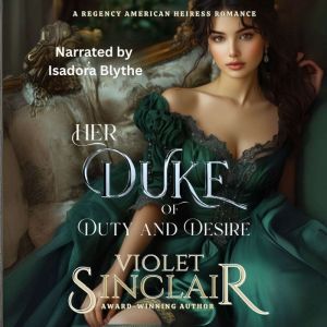 Her Duke of Duty and Desire: A Regency American Heiress Romance