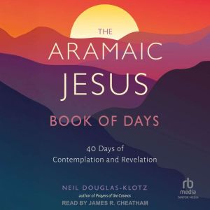 The Aramaic Jesus Book of Days: Forty Days of Contemplation and Revelation