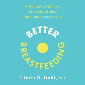 Better Breastfeeding, Linda D. Dahl, MD