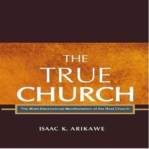 The True Church, Isaak K. Arikawe