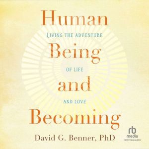 Human Being and Becoming: Living the Adventure of Life and Love