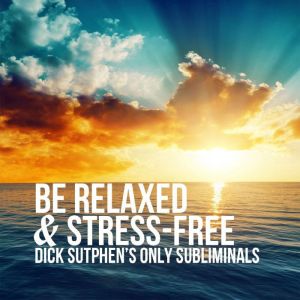 Be Relaxed  StressFree, Dick Sutphen