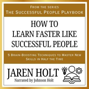 How to Learn Faster Like Successful P..., Jaren Holt