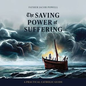 The Saving Power of Suffering, Fr. Jacob Powell