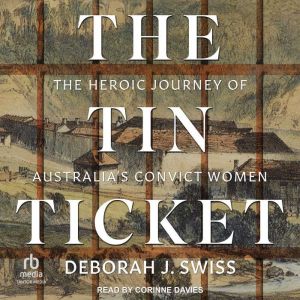 The Tin Ticket: The Heroic Journey of Australia's Convict Women