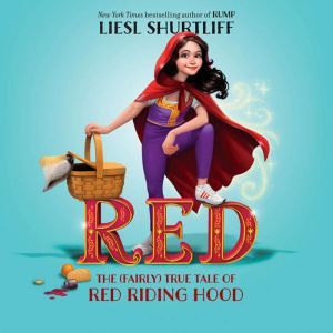 Red: The True Story of Red Riding Hood, Liesl Shurtliff
