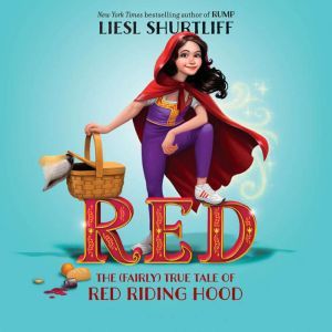 Red The True Story of Red Riding Hoo..., Liesl Shurtliff