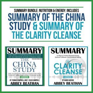 Summary Bundle: Nutrition & Energy: Includes Summary of The China Study & Summary of The Clarity Cleanse, Abbey Beathan