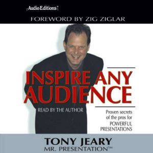 Inspire Any Audience: Proven Secrets of the Pros for Powerful Presentations, Tony Jeary