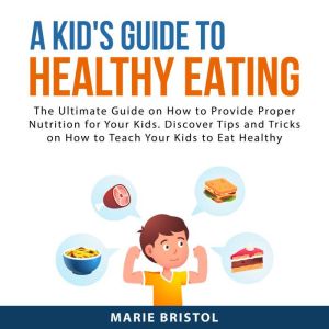 A Kids Guide to Healthy Eating, Marie Bristol