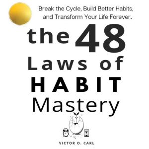 The 48 Laws of Habit Mastery: Break the Cycle, Build Better Habits, and Transform Your Life Forever