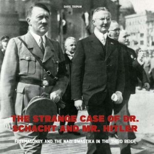The Strange Case of Dr. Schacht And Mr. Hitler: Freemasonry and the Nazi Swastika in the Third Reich