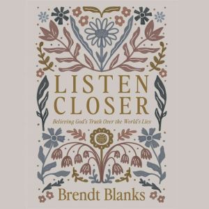 Listen Closer: Believing God's Truth Over the World's Lies