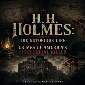 H.H. Holmes The Notorious Life and C..., Charles River Editors