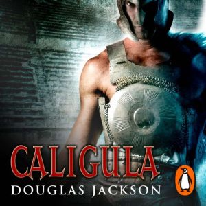 Caligula: A thrilling historical epic set in Ancient Rome that you wont be able to put down